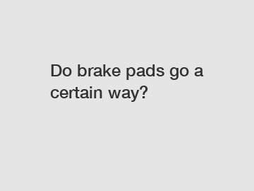 Do brake pads go a certain way?