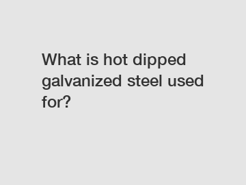 What is hot dipped galvanized steel used for?