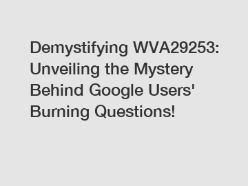 Demystifying WVA29253: Unveiling the Mystery Behind Google Users' Burning Questions!