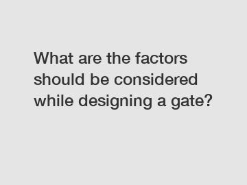 What are the factors should be considered while designing a gate?