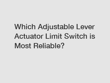Which Adjustable Lever Actuator Limit Switch is Most Reliable?