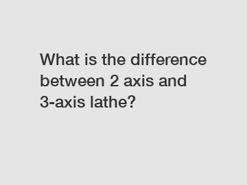 What is the difference between 2 axis and 3-axis lathe?