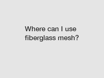 Where can I use fiberglass mesh?