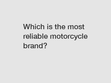 Which is the most reliable motorcycle brand?