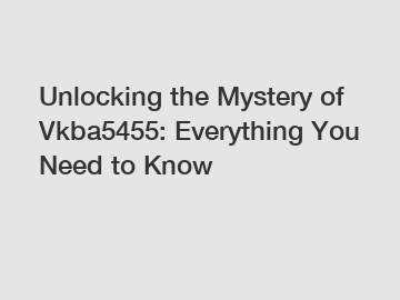 Unlocking the Mystery of Vkba5455: Everything You Need to Know