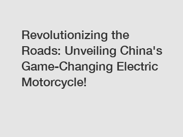 Revolutionizing the Roads: Unveiling China's Game-Changing Electric Motorcycle!