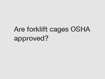 Are forklift cages OSHA approved?