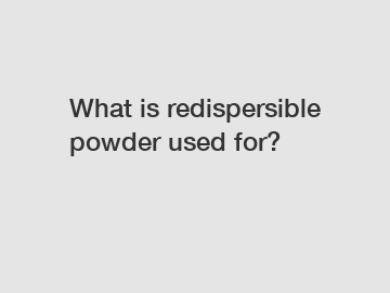 What is redispersible powder used for?