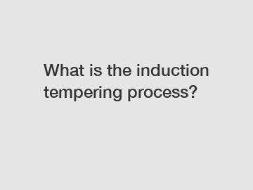 What is the induction tempering process?