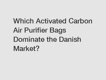 Which Activated Carbon Air Purifier Bags Dominate the Danish Market?