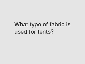 What type of fabric is used for tents?