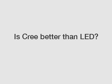 Is Cree better than LED?