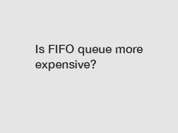 Is FIFO queue more expensive?