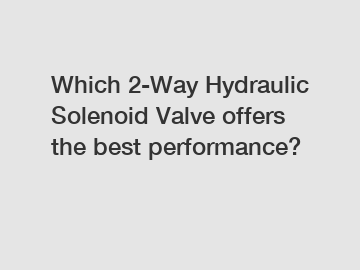 Which 2-Way Hydraulic Solenoid Valve offers the best performance?