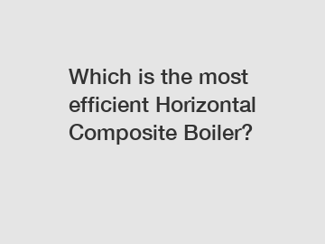 Which is the most efficient Horizontal Composite Boiler?