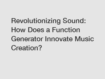 Revolutionizing Sound: How Does a Function Generator Innovate Music Creation?