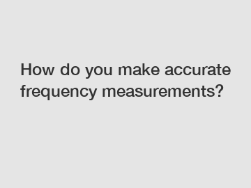 How do you make accurate frequency measurements?
