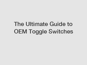 The Ultimate Guide to OEM Toggle Switches