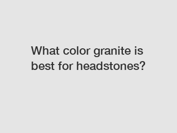 What color granite is best for headstones?