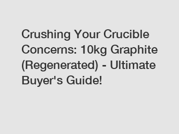 Crushing Your Crucible Concerns: 10kg Graphite (Regenerated) - Ultimate Buyer's Guide!