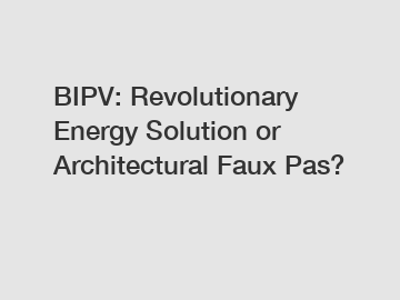 BIPV: Revolutionary Energy Solution or Architectural Faux Pas?