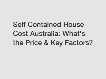 Self Contained House Cost Australia: What's the Price & Key Factors?