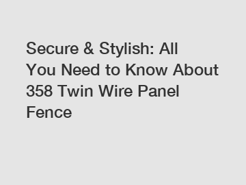 Secure & Stylish: All You Need to Know About 358 Twin Wire Panel Fence