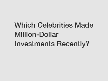 Which Celebrities Made Million-Dollar Investments Recently?