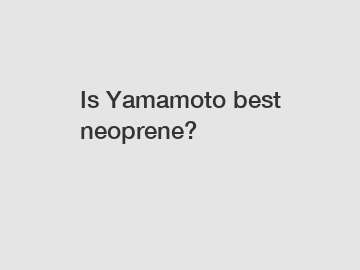 Is Yamamoto best neoprene?