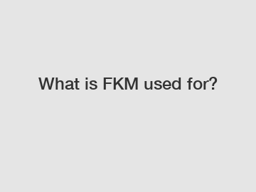 What is FKM used for?
