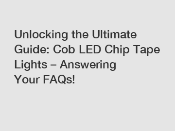 Unlocking the Ultimate Guide: Cob LED Chip Tape Lights – Answering Your FAQs!