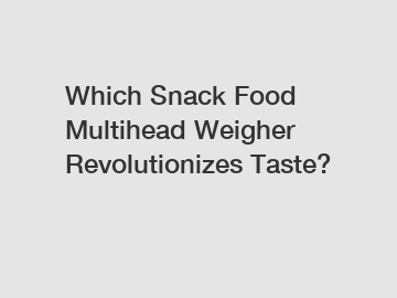 Which Snack Food Multihead Weigher Revolutionizes Taste?