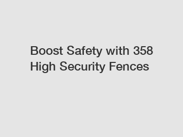 Boost Safety with 358 High Security Fences