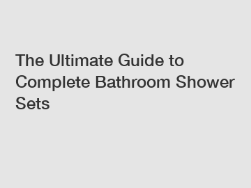 The Ultimate Guide to Complete Bathroom Shower Sets