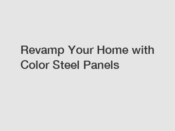 Revamp Your Home with Color Steel Panels