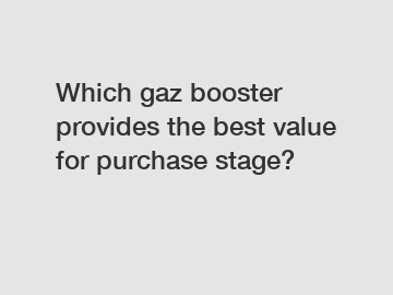 Which gaz booster provides the best value for purchase stage?
