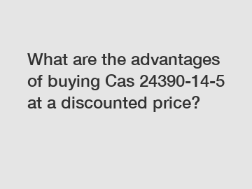 What are the advantages of buying Cas 24390-14-5 at a discounted price?