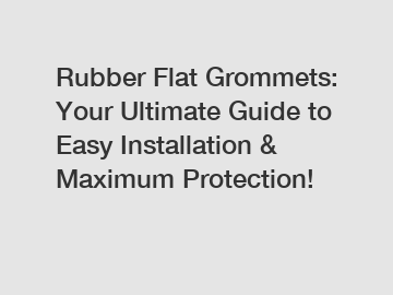 Rubber Flat Grommets: Your Ultimate Guide to Easy Installation & Maximum Protection!