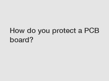 How do you protect a PCB board?