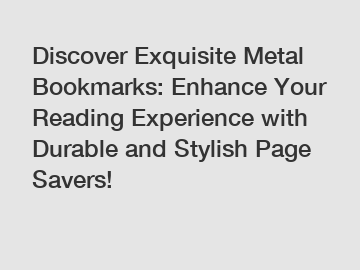 Discover Exquisite Metal Bookmarks: Enhance Your Reading Experience with Durable and Stylish Page Savers!