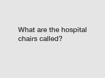 What are the hospital chairs called?