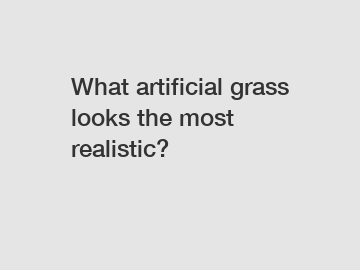 What artificial grass looks the most realistic?
