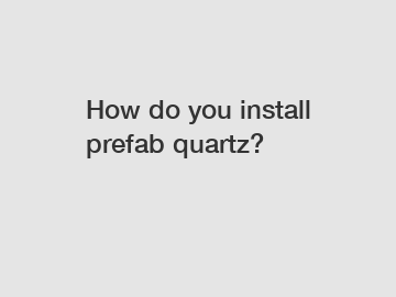 How do you install prefab quartz?