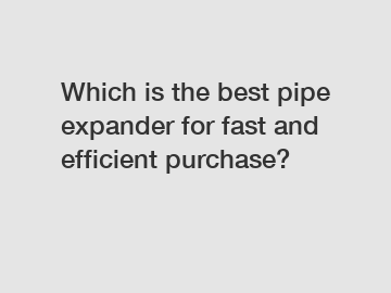 Which is the best pipe expander for fast and efficient purchase?