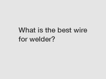 What is the best wire for welder?