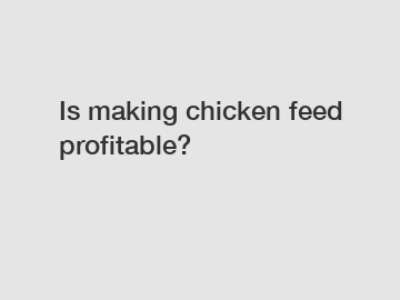 Is making chicken feed profitable?