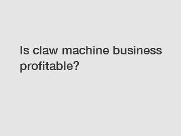 Is claw machine business profitable?