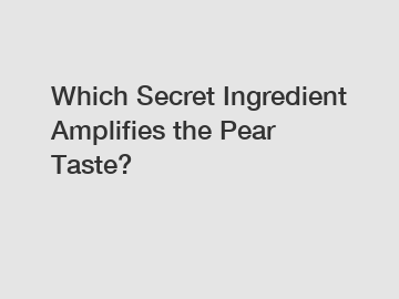 Which Secret Ingredient Amplifies the Pear Taste?