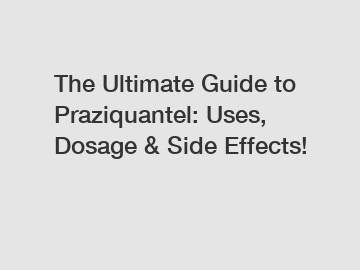 The Ultimate Guide to Praziquantel: Uses, Dosage & Side Effects!