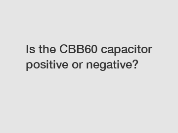 Is the CBB60 capacitor positive or negative?